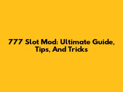 777 Slot Mod: Ultimate Guide, Tips, And Tricks