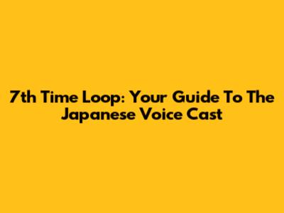 7th Time Loop: Your Guide To The Japanese Voice Cast