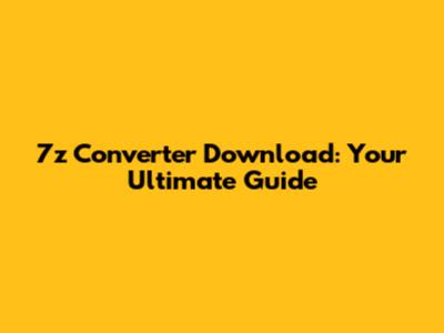 7z Converter Download: Your Ultimate Guide