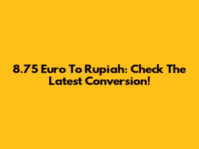 8.75 Euro To Rupiah: Check The Latest Conversion!