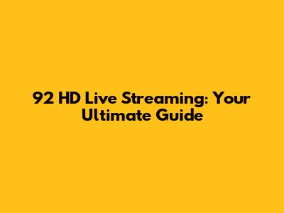 92 HD Live Streaming: Your Ultimate Guide