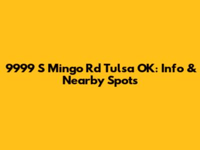 9999 S Mingo Rd Tulsa OK: Info & Nearby Spots