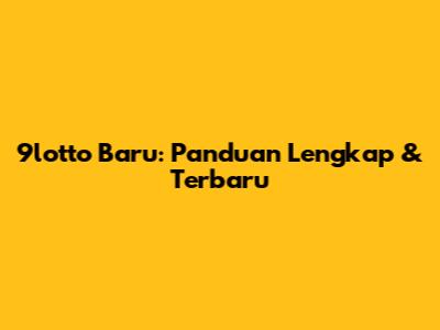 9lotto Baru: Panduan Lengkap & Terbaru
