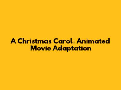 A Christmas Carol: Animated Movie Adaptation