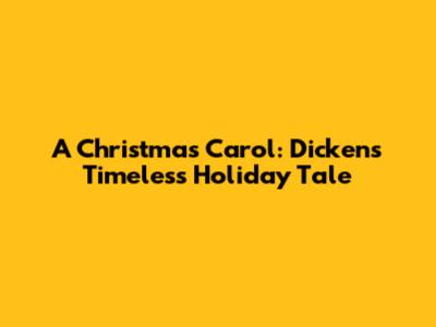 A Christmas Carol: Dickens' Timeless Holiday Tale