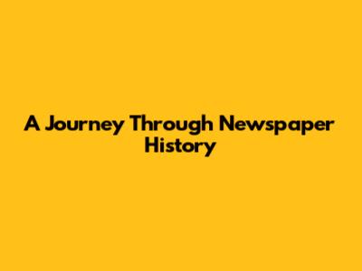 A Journey Through Newspaper History