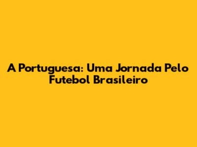 A Portuguesa: Uma Jornada Pelo Futebol Brasileiro