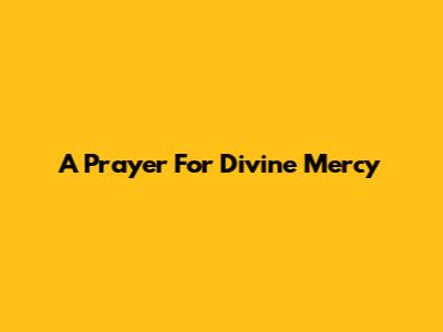 A Prayer For Divine Mercy