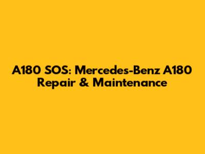 A180 SOS: Mercedes-Benz A180 Repair & Maintenance