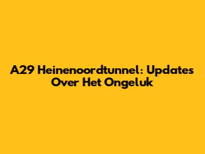 A29 Heinenoordtunnel: Updates Over Het Ongeluk
