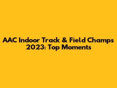 AAC Indoor Track & Field Champs 2023: Top Moments
