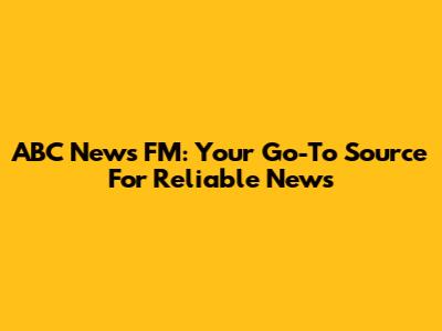 ABC News FM: Your Go-To Source For Reliable News