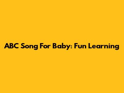 ABC Song For Baby: Fun Learning