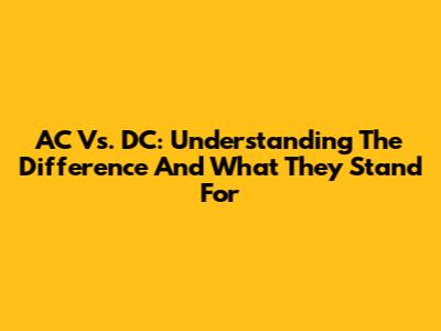 AC Vs. DC: Understanding The Difference And What They Stand For