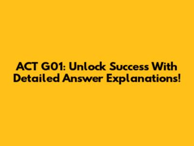 ACT G01: Unlock Success With Detailed Answer Explanations!