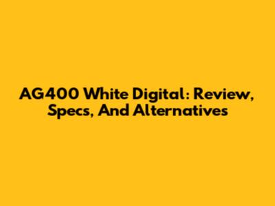 AG400 White Digital: Review, Specs, And Alternatives