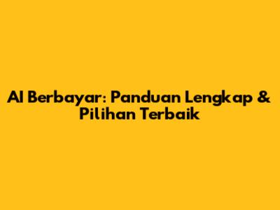 AI Berbayar: Panduan Lengkap & Pilihan Terbaik