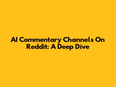 AI Commentary Channels On Reddit: A Deep Dive