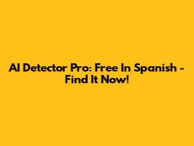 AI Detector Pro: Free In Spanish - Find It Now!