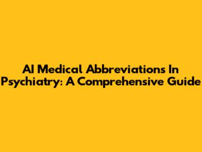 AI Medical Abbreviations In Psychiatry: A Comprehensive Guide