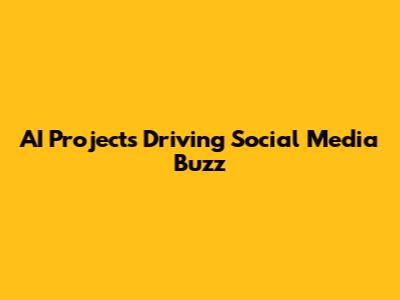 AI Projects Driving Social Media Buzz