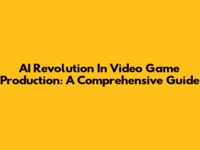 AI Revolution In Video Game Production: A Comprehensive Guide