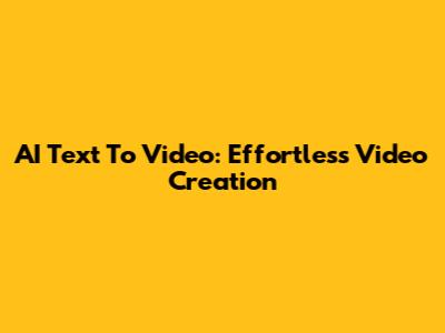 AI Text To Video: Effortless Video Creation