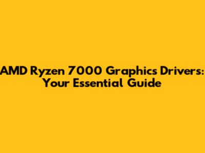 AMD Ryzen 7000 Graphics Drivers: Your Essential Guide