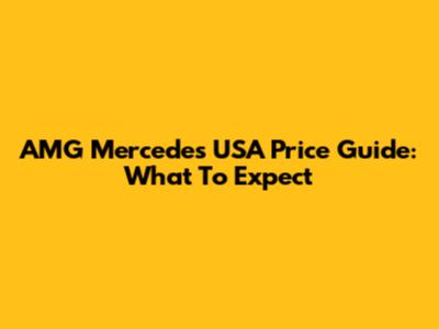 AMG Mercedes USA Price Guide: What To Expect