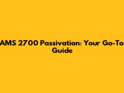 AMS 2700 Passivation: Your Go-To Guide