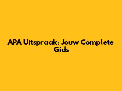 APA Uitspraak: Jouw Complete Gids