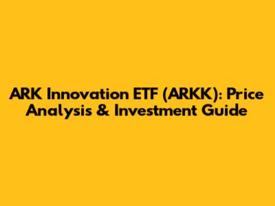 ARK Innovation ETF (ARKK): Price Analysis & Investment Guide
