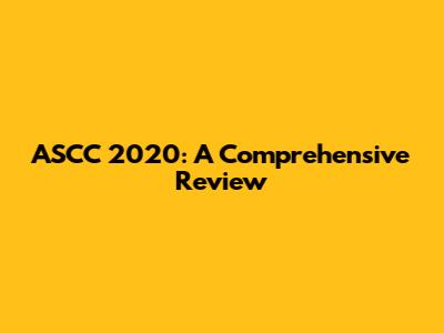 ASCC 2020: A Comprehensive Review