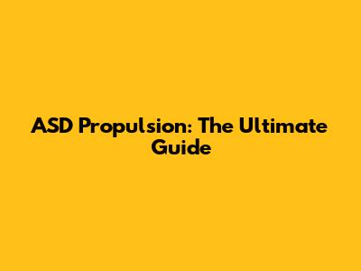 ASD Propulsion: The Ultimate Guide