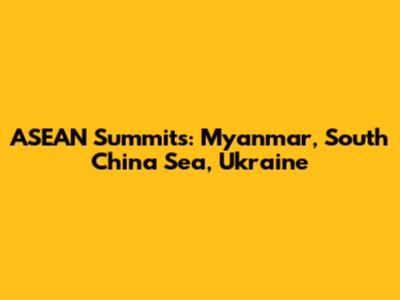 ASEAN Summits: Myanmar, South China Sea, Ukraine