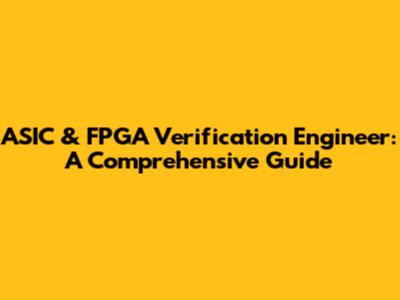 ASIC & FPGA Verification Engineer: A Comprehensive Guide