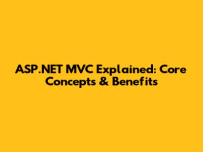 ASP.NET MVC Explained: Core Concepts & Benefits