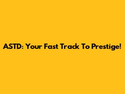 ASTD: Your Fast Track To Prestige!