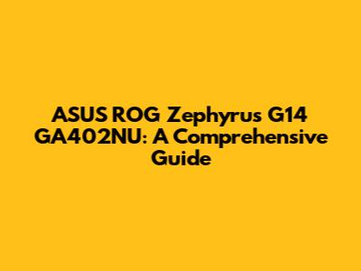 ASUS ROG Zephyrus G14 GA402NU: A Comprehensive Guide