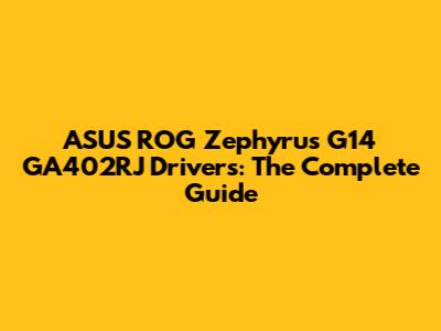 ASUS ROG Zephyrus G14 GA402RJ Drivers: The Complete Guide