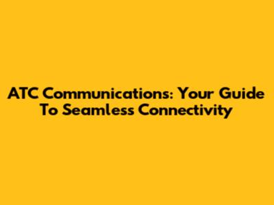 ATC Communications: Your Guide To Seamless Connectivity