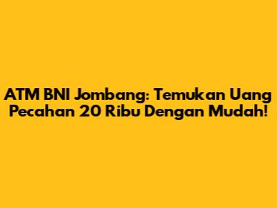 ATM BNI Jombang: Temukan Uang Pecahan 20 Ribu Dengan Mudah!