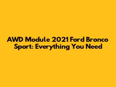 AWD Module 2021 Ford Bronco Sport: Everything You Need