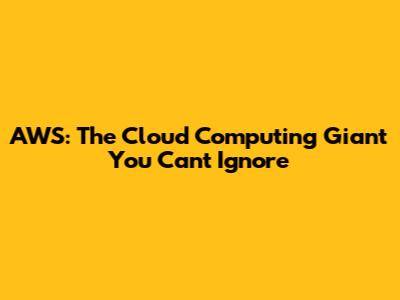 AWS: The Cloud Computing Giant You Can't Ignore