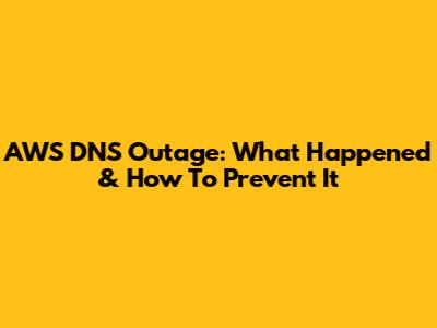 AWS DNS Outage: What Happened & How To Prevent It