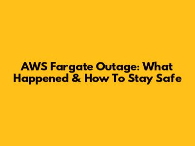 AWS Fargate Outage: What Happened & How To Stay Safe