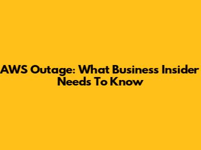 AWS Outage: What Business Insider Needs To Know