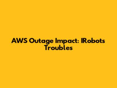 AWS Outage Impact: IRobot's Troubles