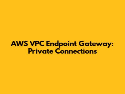 AWS VPC Endpoint Gateway: Private Connections