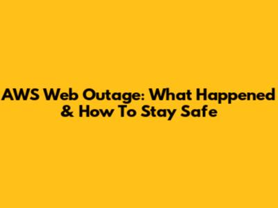 AWS Web Outage: What Happened & How To Stay Safe